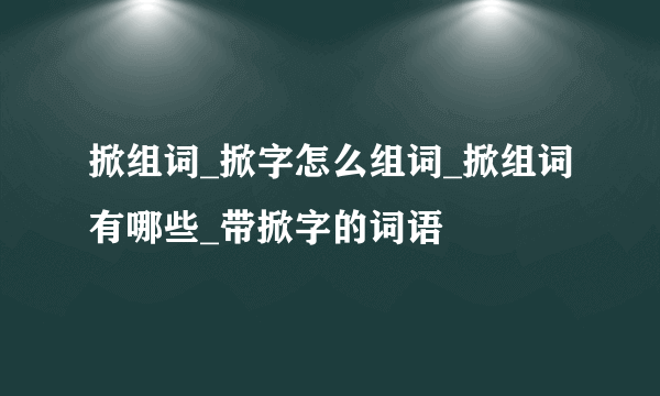 掀组词_掀字怎么组词_掀组词有哪些_带掀字的词语