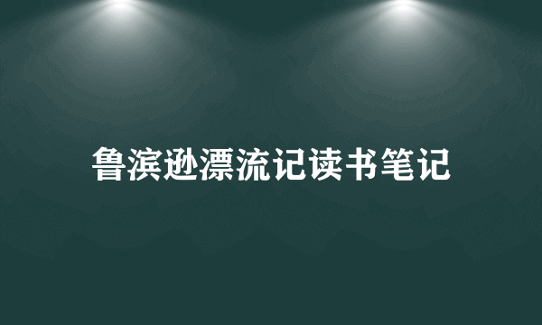 鲁滨逊漂流记读书笔记