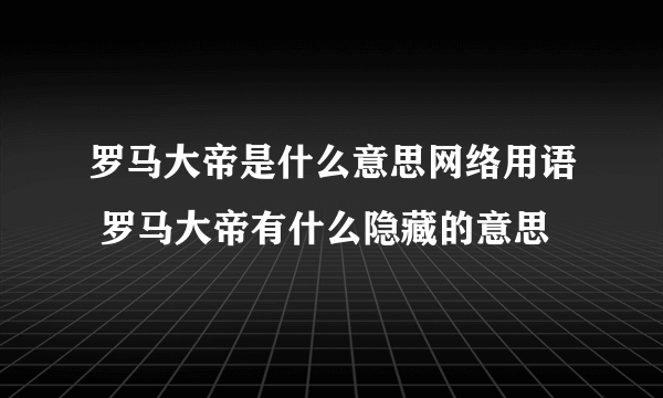 罗马大帝是什么意思网络用语 罗马大帝有什么隐藏的意思