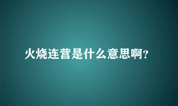 火烧连营是什么意思啊？