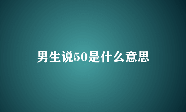 男生说50是什么意思