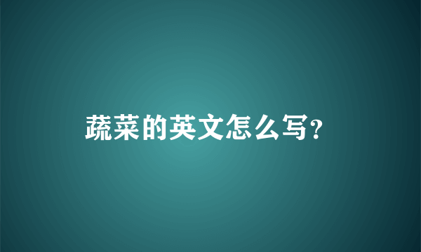 蔬菜的英文怎么写？