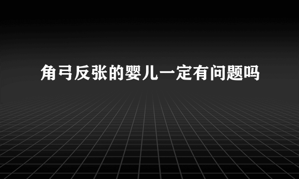 角弓反张的婴儿一定有问题吗