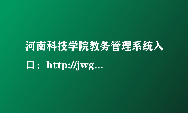 河南科技学院教务管理系统入口：http://jwgl.hist.edu.cn/jwweb/