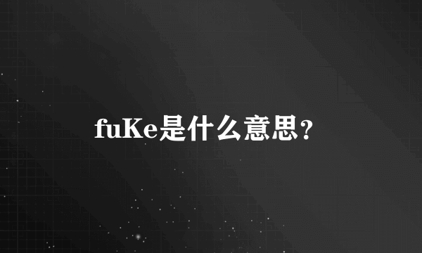 fuKe是什么意思？