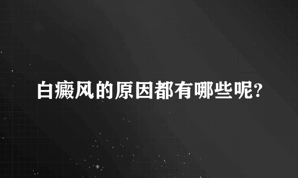 白癜风的原因都有哪些呢?