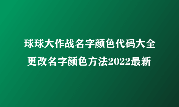 球球大作战名字颜色代码大全 更改名字颜色方法2022最新