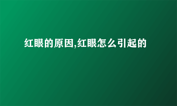 红眼的原因,红眼怎么引起的