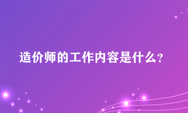 造价师的工作内容是什么？