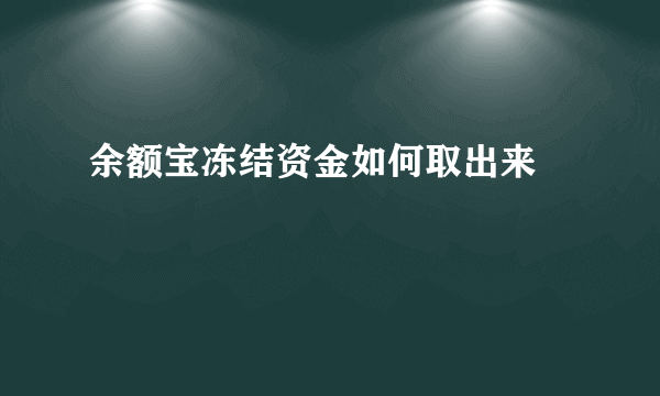 余额宝冻结资金如何取出来 