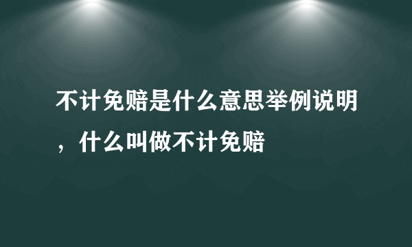 不计免赔是什么意思举例说明，什么叫做不计免赔