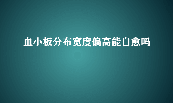 血小板分布宽度偏高能自愈吗