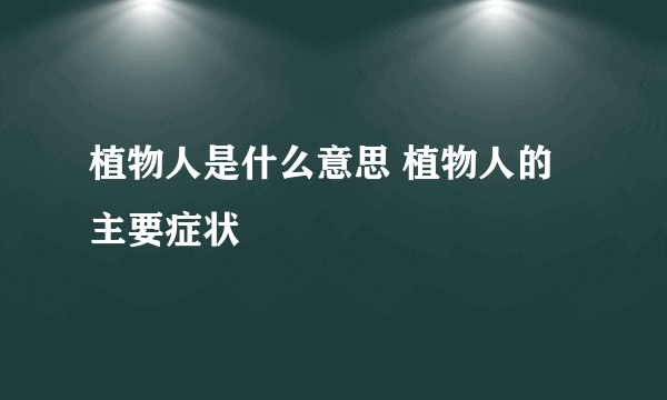 植物人是什么意思 植物人的主要症状