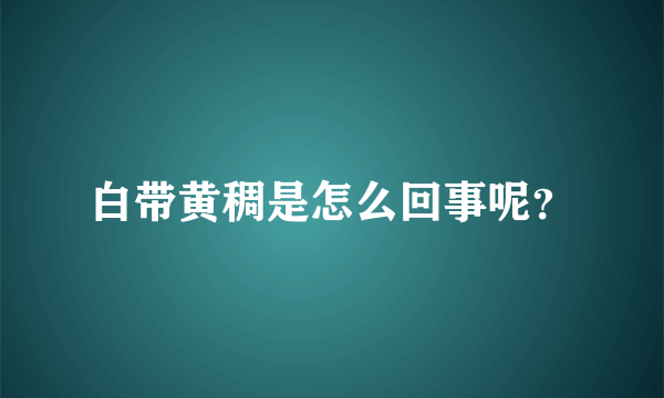 白带黄稠是怎么回事呢？