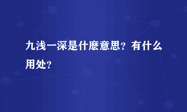 九浅一深是什麽意思？有什么用处？