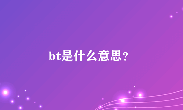 bt是什么意思？