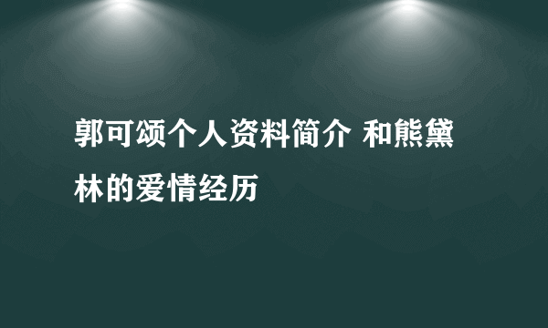 郭可颂个人资料简介 和熊黛林的爱情经历