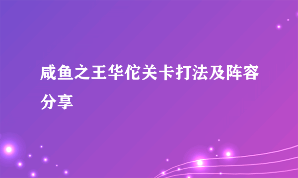 咸鱼之王华佗关卡打法及阵容分享