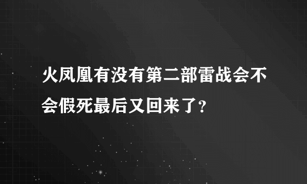 火凤凰有没有第二部雷战会不会假死最后又回来了？