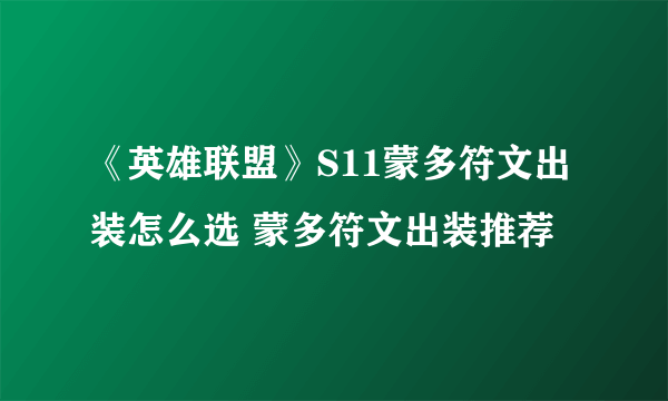 《英雄联盟》S11蒙多符文出装怎么选 蒙多符文出装推荐