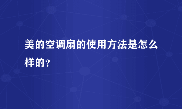 美的空调扇的使用方法是怎么样的？