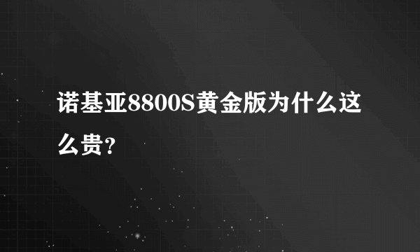 诺基亚8800S黄金版为什么这么贵？