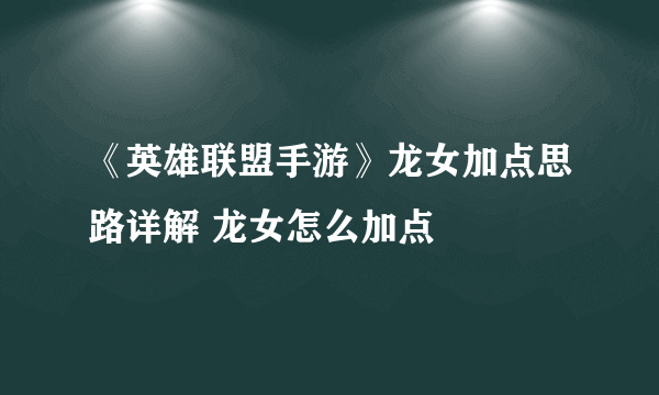 《英雄联盟手游》龙女加点思路详解 龙女怎么加点