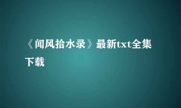 《闻风拾水录》最新txt全集下载