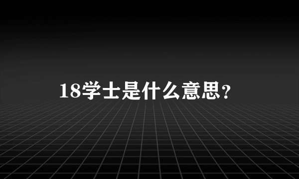 18学士是什么意思？