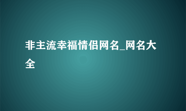 非主流幸福情侣网名_网名大全