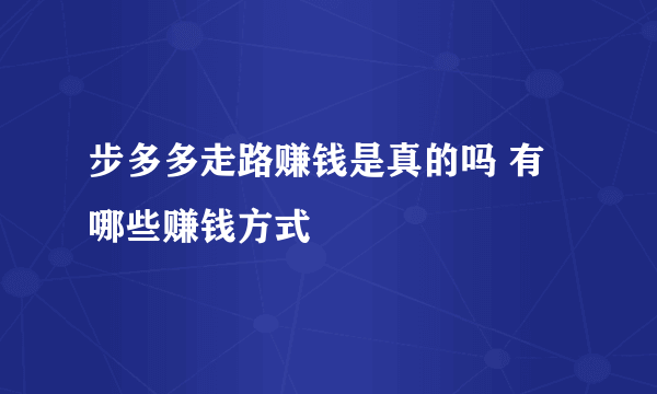 步多多走路赚钱是真的吗 有哪些赚钱方式