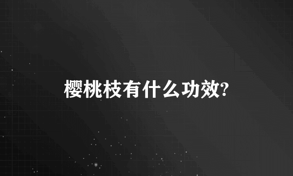 樱桃枝有什么功效?