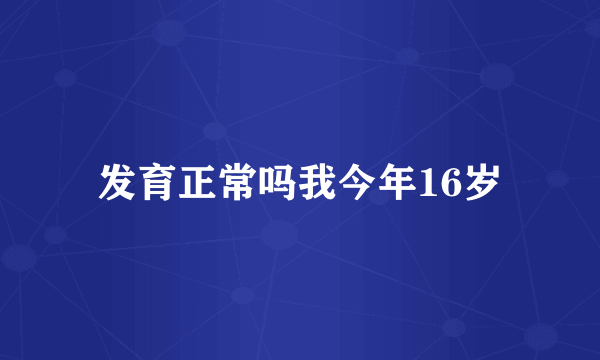 发育正常吗我今年16岁