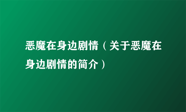 恶魔在身边剧情（关于恶魔在身边剧情的简介）