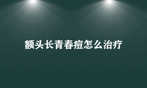 额头长青春痘怎么治疗