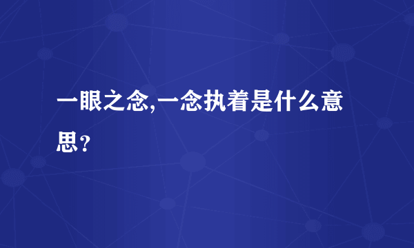 一眼之念,一念执着是什么意思？