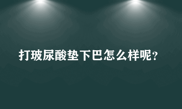 打玻尿酸垫下巴怎么样呢？