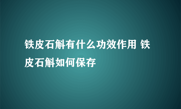 铁皮石斛有什么功效作用 铁皮石斛如何保存