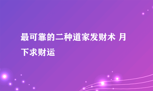 最可靠的二种道家发财术 月下求财运