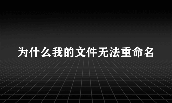 为什么我的文件无法重命名