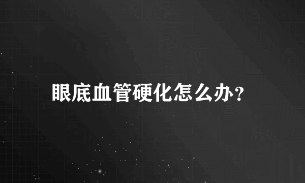 眼底血管硬化怎么办？