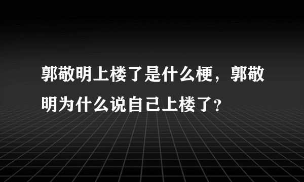 郭敬明上楼了是什么梗，郭敬明为什么说自己上楼了？