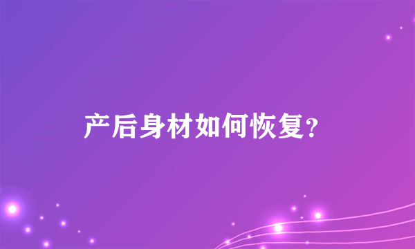 产后身材如何恢复？