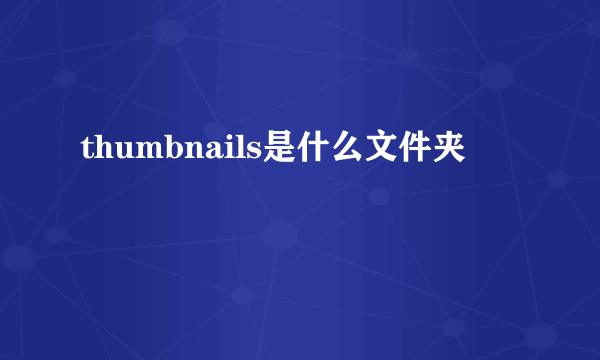 thumbnails是什么文件夹