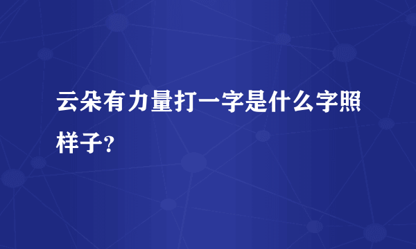 云朵有力量打一字是什么字照样子？