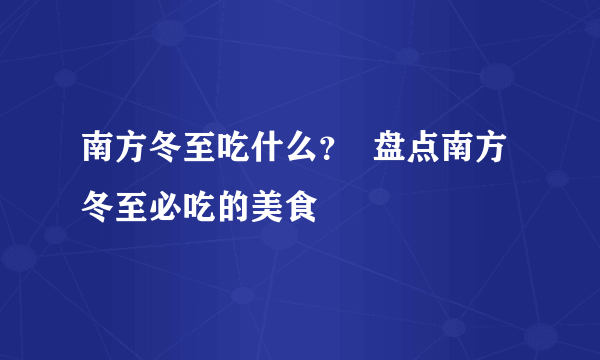 南方冬至吃什么？  盘点南方冬至必吃的美食