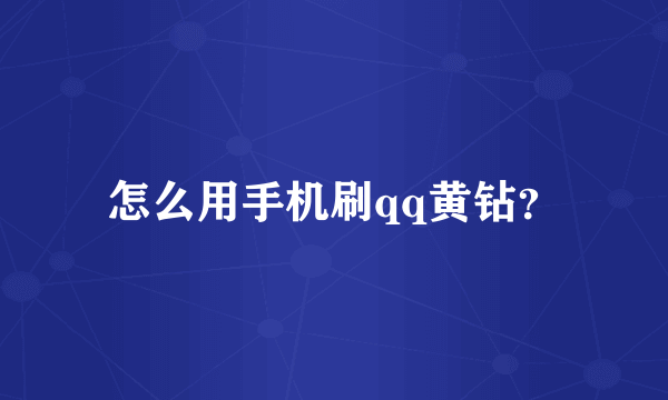 怎么用手机刷qq黄钻？