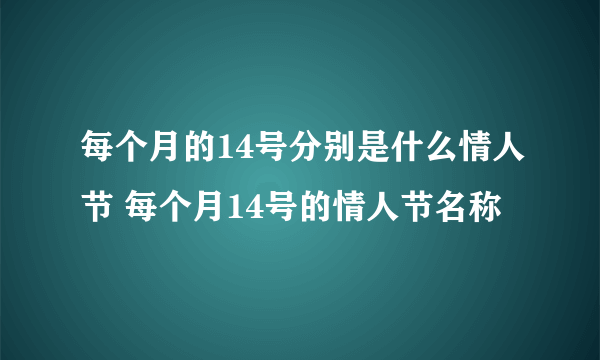 每个月的14号分别是什么情人节 每个月14号的情人节名称