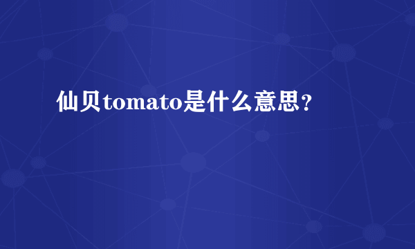 仙贝tomato是什么意思？