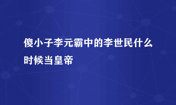 傻小子李元霸中的李世民什么时候当皇帝